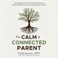 The Calm & Connected Parent: An Attachment-First Guide to Raising Resilient Kids in the Age of Screens & AI (Audiobook)
